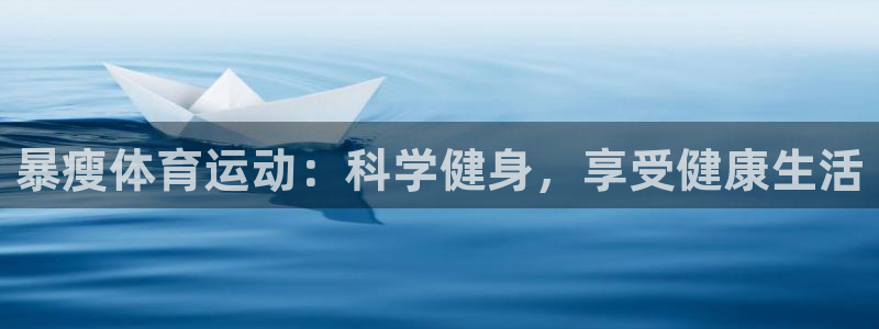 暴瘦体育运动：科学健身，享受健康生活