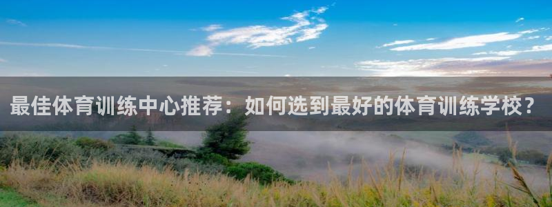 最佳体育训练中心推荐：如何选到最好的体育训练学校？