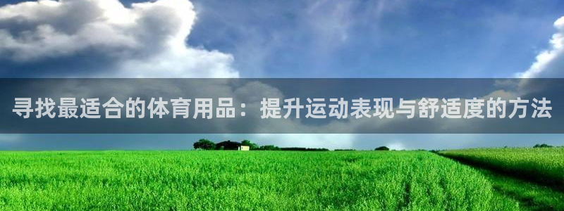 寻找最适合的体育用品：提升运动表现与舒适度的方法